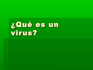 ¿Qué es un¿Qué es un
virus?virus?
 