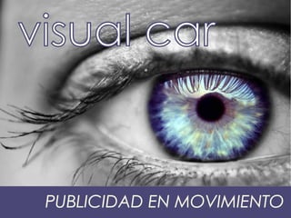 visual car
PUBLICIDAD EN MOVIMIENTO
 
