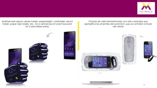 Multitask resin piece: celular holder, paperweight, cardholder, pencil
holder, paper clips holder, etc., for a vehicle launch event (souvenir
for a specialized press)

Charola de vidrio termoformada con arte y brandeo que
ejemplifica las amenities del automóvil que se controlan a través
del celular

13

 