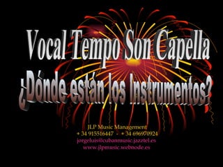 JLP Music Management
+ 34 915516447 - + 34 696970924
jorgeluis@cubanmusic.jazztel.es
   www.jlpmusic.webnode.es
 