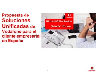 1 Propuesta de Soluciones Unificadas de Vodafone para el cliente empresarial en España 