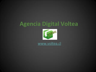 Agencia Digital Voltea

      www.voltea.cl
 