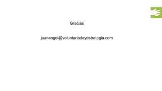 GRACIAS
Gracias
juanangel@voluntariadoyestrategia.com
 