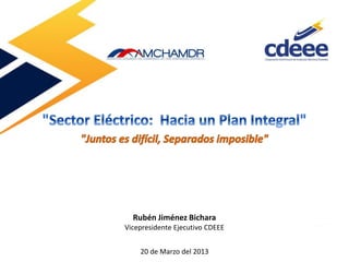 Rubén Jiménez Bichara
Vicepresidente Ejecutivo CDEEE


    20 de Marzo del 2013
 