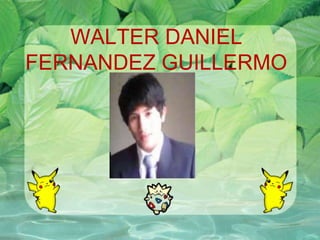 WALTER DANIEL
FERNANDEZ GUILLERMO
 