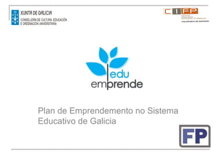 Plan de Emprendemento no Sistema
Educativo de Galicia
 