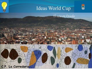 Ideas World Cup
El ocio en Oviedo
C.P. La Corredoria
 