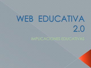 WEB  EDUCATIVA 2.0 IMPLICACIONES EDUCATIVAS 