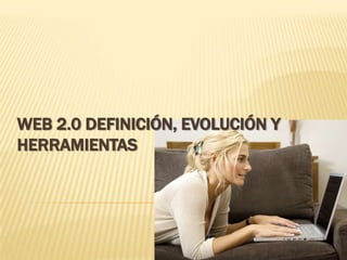 WEB 2.0 DEFINICIÓN, EVOLUCIÓN Y HERRAMIENTAS 