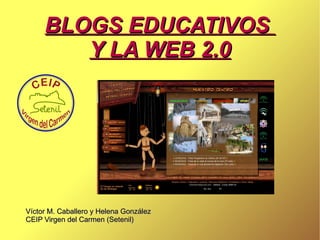 Víctor M. Caballero y Helena González  CEIP Virgen del Carmen (Setenil) BLOGS EDUCATIVOS  Y LA WEB 2.0 