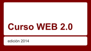 Curso WEB 2.0
edición 2014
 