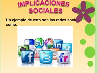 Un ejemplo de esto son las redes sociales 
como: 
 