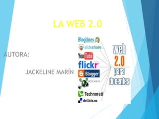 LA WEB 2.0
AUTORA:
JACKELINE MARÍN
 