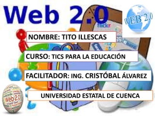 NOMBRE: TITO ILLESCAS
FACILITADOR: ING. CRISTÓBAL ÁLVAREZ
CURSO: TICS PARA LA EDUCACIÓN
UNIVERSIDAD ESTATAL DE CUENCA
 