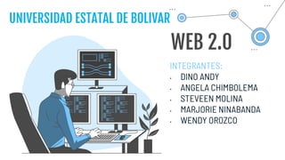 WEB 2.0
INTEGRANTES:
• DINO ANDY
• ANGELA CHIMBOLEMA
• STEVEEN MOLINA
• MARJORIE NINABANDA
• WENDY OROZCO
UNIVERSIDAD ESTATAL DE BOLIVAR
 