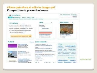 http://www.slideshare.net
¿Para qué sirve si sólo lo tengo yo?
Compartiendo presentaciones
 