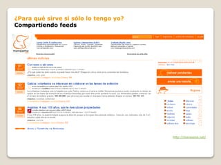 ¿Para qué sirve si sólo lo tengo yo?
Compartiendo feeds
http://meneame.net/
 