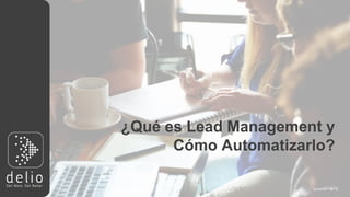 by
¿Qué es Lead Management y
Cómo Automatizarlo?
 