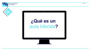 #2
¿Qué es un
aula híbrida?
 