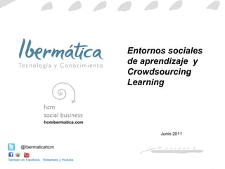 Entornos sociales de aprendizaje  y Crowdsourcing Learning Junio 2011 hcmibermatica.com 
