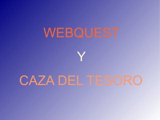 WEBQUEST Y CAZA DEL TESORO   
