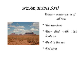 NEAR MANITOU
Western masterpieces of
all time

The searchers

They died with their
boots on

Duel in the sun

Red river
 