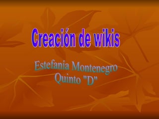 Creación de wikis Estefanía Montenegro Quinto &quot;D&quot; 