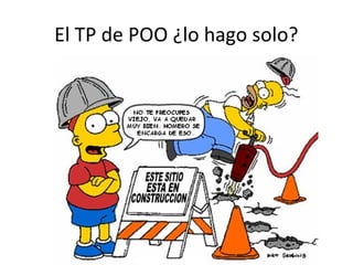 El TP de POO ¿lo hago solo?
 