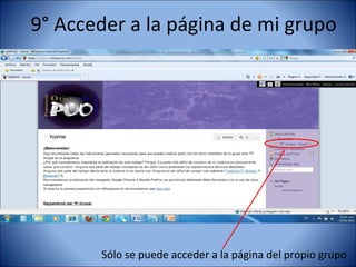 9° Acceder a la página de mi grupo




       Sólo se puede acceder a la página del propio grupo
 