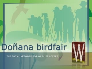 Doñana birdfair
THE SOCIAL NETWORK FOR WILDLIFE LOVERS
 