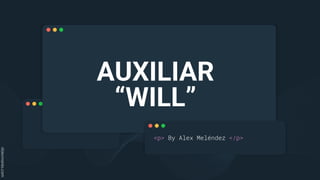 AUXILIAR
“WILL”
<p> By Alex Meléndez </p>
 