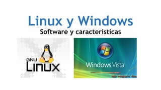 Linux y Windows
Software y características
 