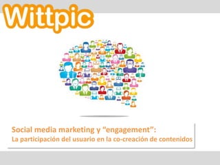 Social media marketing y “engagement”:
La participación del usuario en la co-creación de contenidos
 