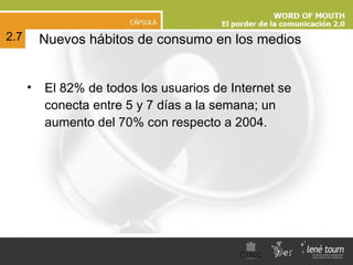 El 82% de todos los usuarios de Internet se conecta entre 5 y 7 días a la semana; un aumento del 70% con respecto a 2004. Nuevos hábitos de consumo en los medios 2.7 