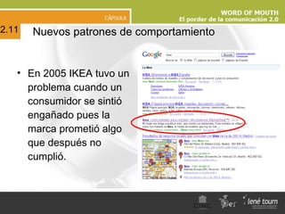 En 2005 IKEA tuvo un problema cuando un  consumidor se sintió  engañado pues la  marca prometió algo  que después no  cumplió.  Nuevos patrones de comportamiento 2.11 
