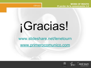 ¡Gracias! www.slideshare.net/lenetourn www.primerocomunico.com 