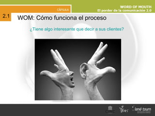 WOM: Cómo funciona el proceso 2.1 ¿Tiene algo interesante que decir a sus clientes? 