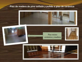 Piso de madera de pino sellado y pulido o piso de cerámica
Piso mixto
cerámica y madera
 