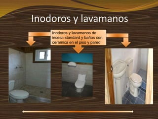 Inodoros y lavamanos
Inodoros y lavamanos de
incesa standard y baños con
cerámica en el piso y pared
 