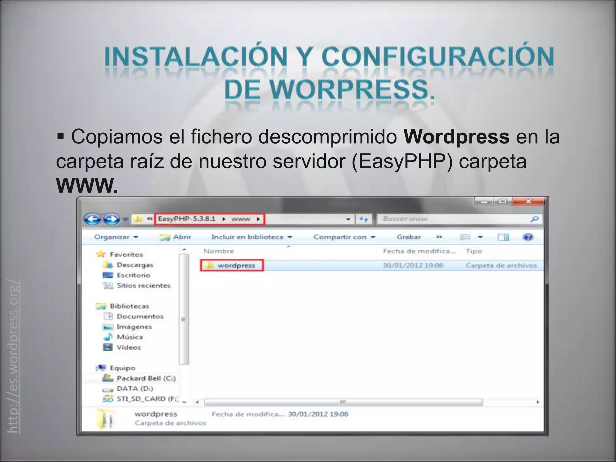  Copiamos el fichero descomprimido Wordpress en la
                           carpeta raíz de nuestro servidor (EasyPHP) carpeta
                           WWW.
http://es.wordpress.org/
 