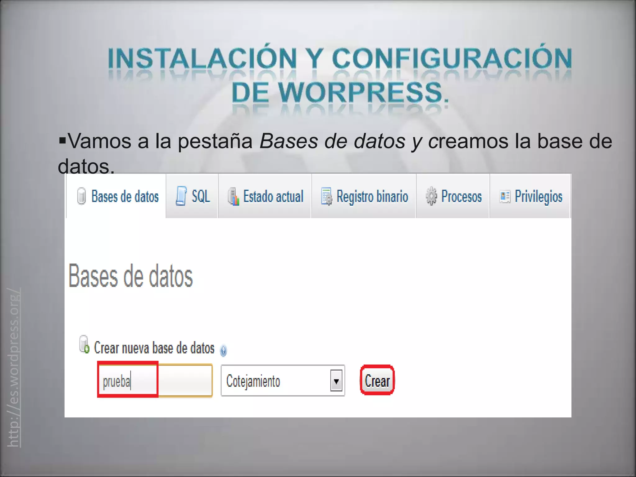 Vamos a la pestaña Bases de datos y creamos la base de
                           datos.
http://es.wordpress.org/
 