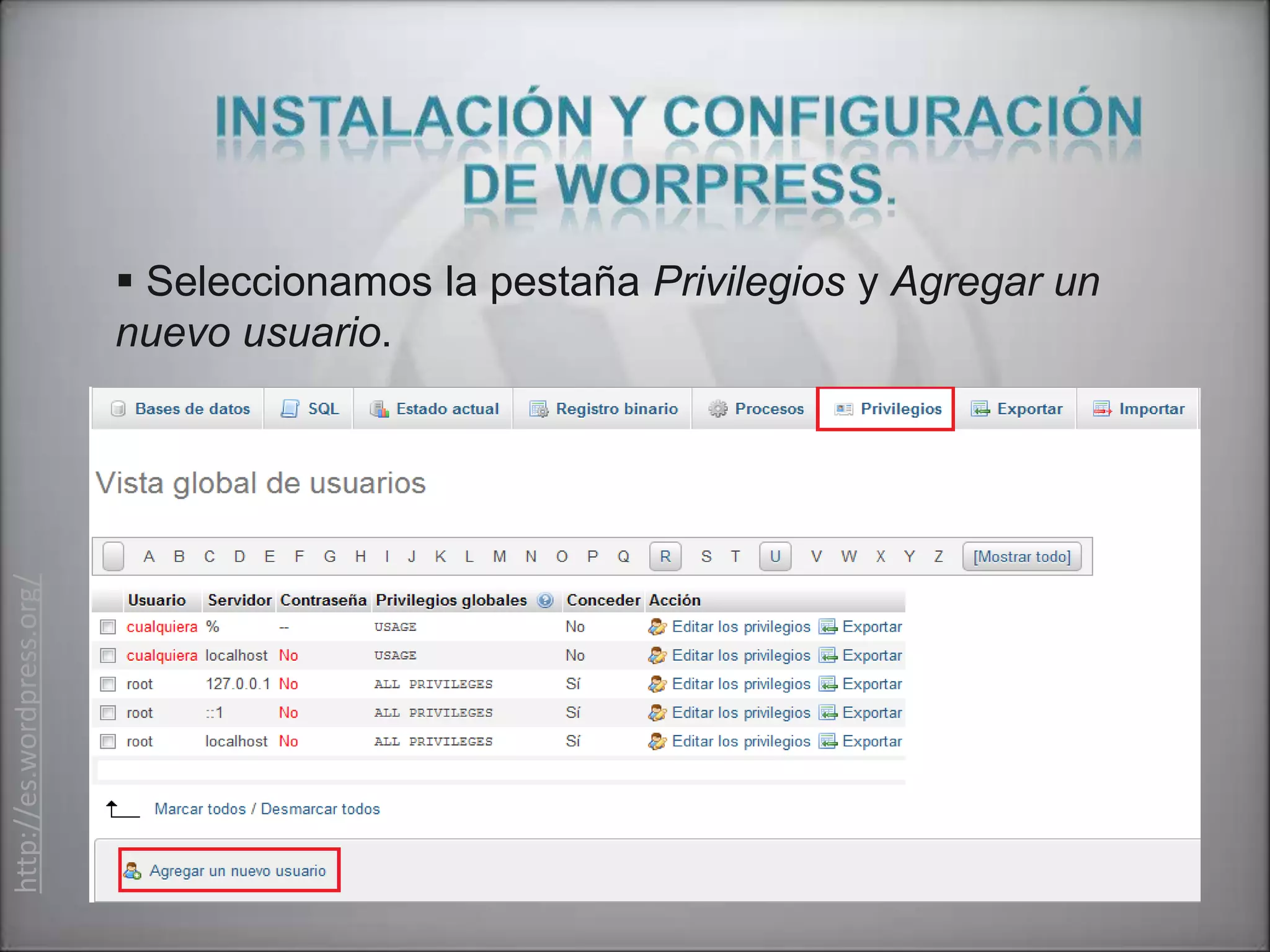  Seleccionamos la pestaña Privilegios y Agregar un
                           nuevo usuario.
http://es.wordpress.org/
 
