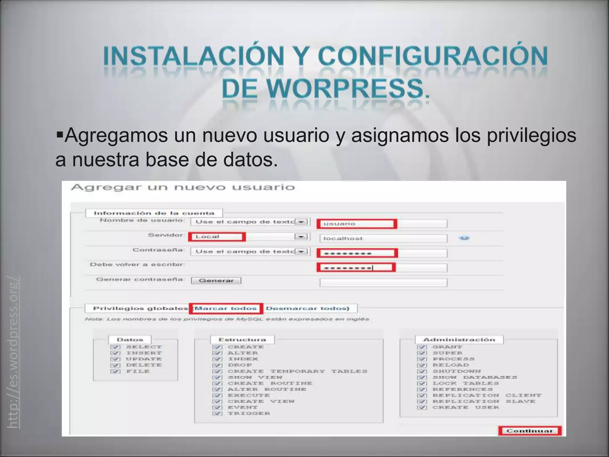 Agregamos un nuevo usuario y asignamos los privilegios
                           a nuestra base de datos.
http://es.wordpress.org/
 