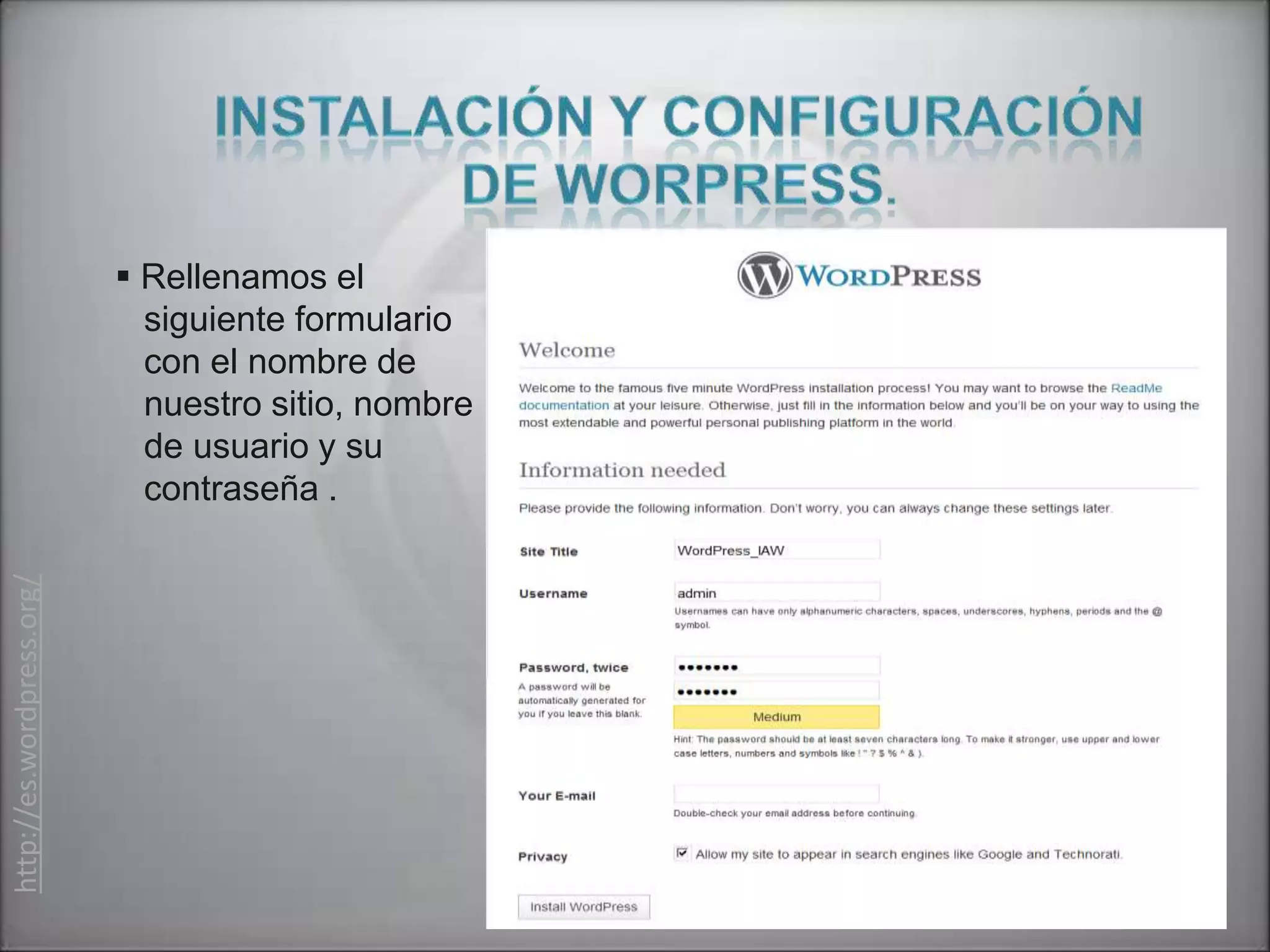  Rellenamos el
                             siguiente formulario
                             con el nombre de
                             nuestro sitio, nombre
                             de usuario y su
                             contraseña .
http://es.wordpress.org/
 