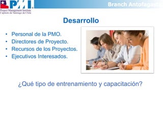 Personal de la PMO. Directores de Proyecto. Recursos de los Proyectos. Ejecutivos Interesados. Desarrollo ¿Qué tipo de entrenamiento y capacitación? 