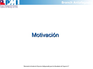 “ Haciendo la Gestión de Proyectos Indispensable para los Resultados del Negocio  ®” Motivación 