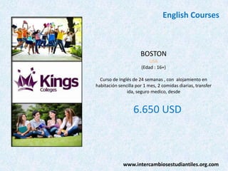 English Courses

BOSTON
USA
(Edad : 16+)
Curso de Inglés de 24 semanas , con alojamiento en
habitación sencilla por 1 mes, 2 comidas diarias, transfer
ida, seguro medico, desde

6.650 USD

www.intercambiosestudiantiles.org.com

 