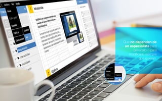 Que no dependan de
un especialista para
generarlo o para
modiﬁcarlo siempre
que quieran.
 