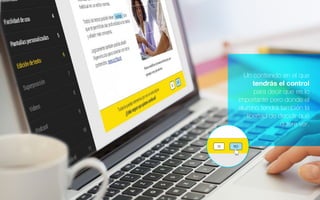 Un contenido en el que
tendrás el control
para decir que es lo
importante pero donde el
alumno tendrá también la
libertad de decidir qué
quiere ver.
 