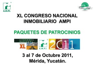 XL CONGRESO NACIONAL
    INMOBILIARIO AMPI

PAQUETES DE PATROCINIOS



  3 al 7 de Octubre 2011,
     Mérida, Yucatán.
 